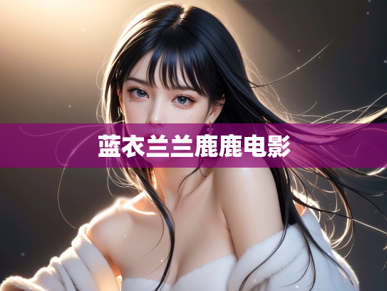蓝衣兰兰鹿鹿电影