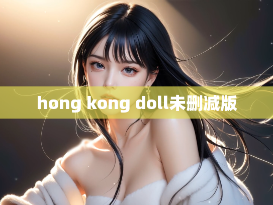 hong kong doll未删减版