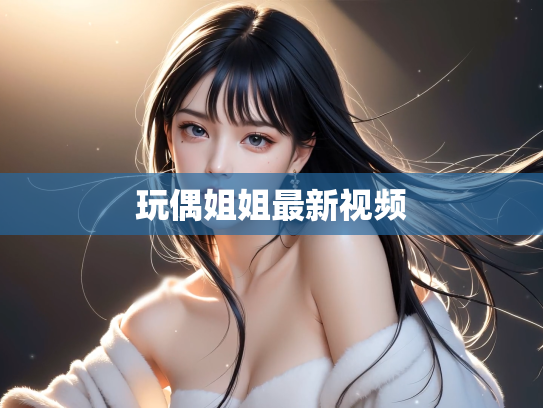 玩偶姐姐最新视频