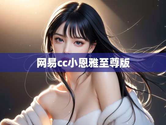 网易cc小恩雅至尊版