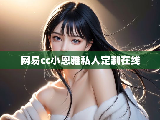 网易cc小恩雅私人定制在线