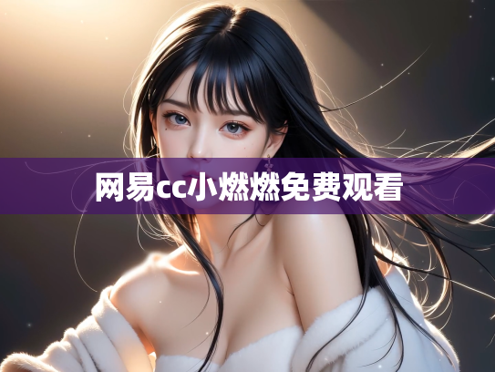 网易cc小燃燃免费观看
