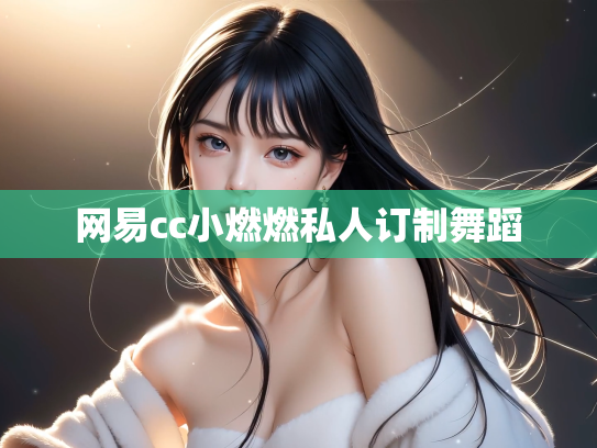 网易cc小燃燃私人订制舞蹈