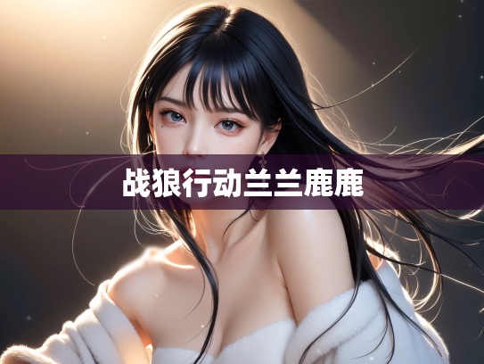 战狼行动兰兰鹿鹿