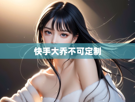 快手大乔不可定制